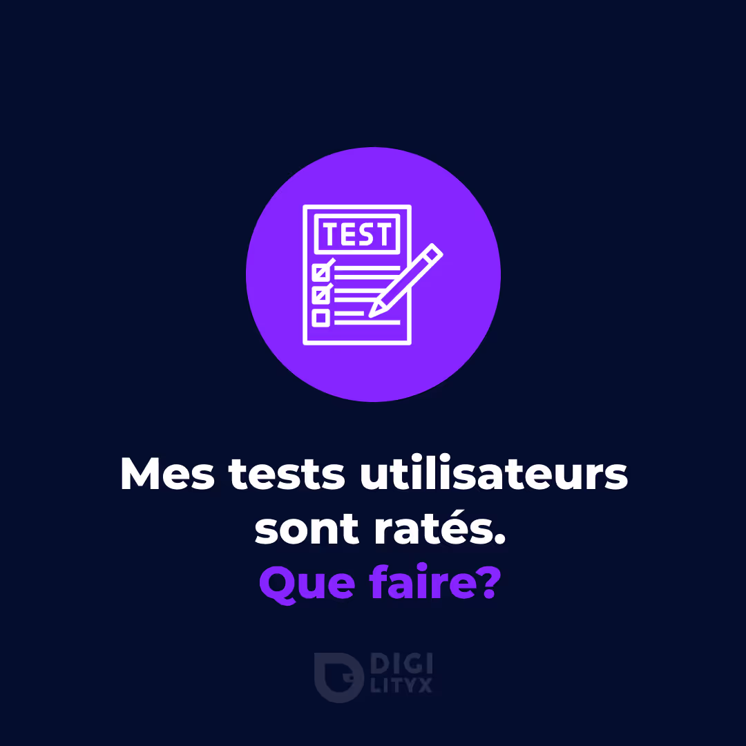 Mes tests utilisateurs sont ratés.  Que faire ?